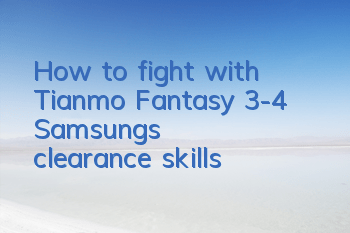 How to fight with Tianmo Fantasy 3-4? Samsung's clearance skills