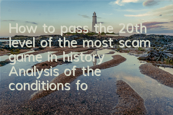 How to pass the 20th level of the most scam game in history? Analysis of the conditions for passing the 20th level
