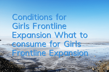 Conditions for Girls’ Frontline Expansion What to consume for Girls’ Frontline Expansion