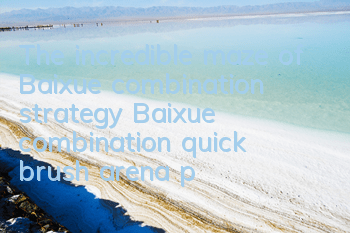 The incredible maze of Baixue combination strategy, Baixue combination quick brush arena play