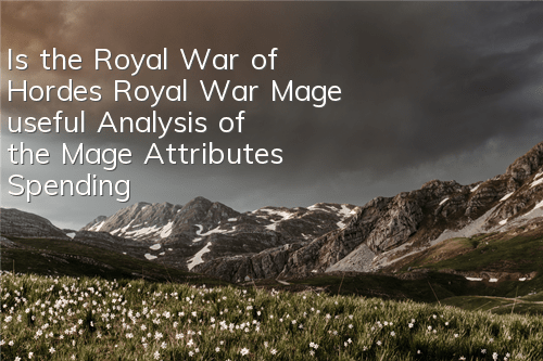 Is the Royal War of Hordes Royal War Mage useful? Analysis of the Mage Attributes Spending