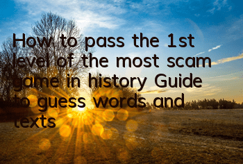 How to pass the 1st level of the most scam game in history? Guide to guess words and texts of scams