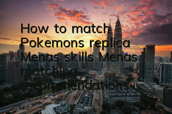How to match Pokemon's replica Menas skills? Menas matching recommendations