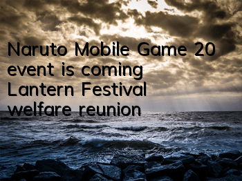 Naruto Mobile Game 20 event is coming, Lantern Festival welfare reunion