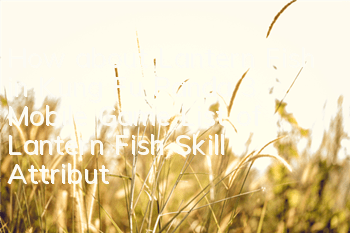 How about Lantern Fish in Kung Fu Panda 3 Mobile Game? List of Lantern Fish Skill Attributes