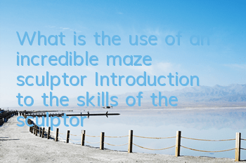 What is the use of an incredible maze sculptor? Introduction to the skills of the sculptor Gumbo