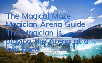 The Magical Maze Magician Arena Guide The Magician is playing the Arena at a low pace