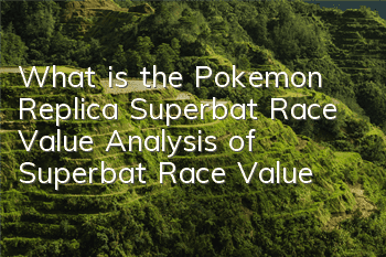 What is the Pokemon Replica Superbat Race Value? Analysis of Superbat Race Value