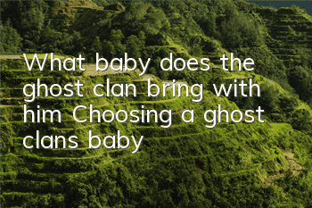 What baby does the ghost clan bring with him? Choosing a ghost clan's baby