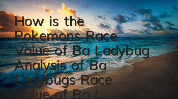 How is the Pokemon's Race Value of Ba Ladybug? Analysis of Ba Ladybug's Race Value of Ba Ladybug