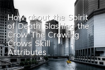How about the Spirit of Death Slashing the Crow? The Crowing Crow's Skill Attributes