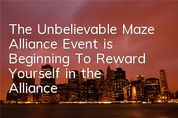 The Unbelievable Maze Alliance Event is Beginning To Reward Yourself in the Alliance