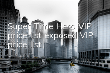 Super Time Hero VIP price list exposed VIP price list
