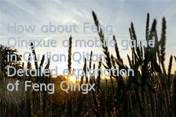 How about Feng Qingxue, a mobile game in Gu Jian Qitan? Detailed explanation of Feng Qingxue's skill attributes