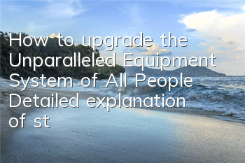 How to upgrade the Unparalleled Equipment System of All People, Detailed explanation of strengthening the purchase price
