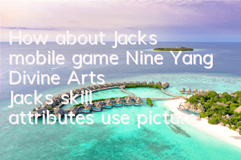 How about Jack's mobile game Nine Yang Divine Arts? Jack's skill attributes use picture