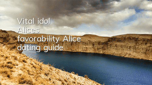 Vital idol Alice's favorability Alice dating guide