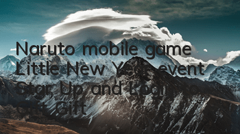 Naruto mobile game Little New Year event, Star Up and Login to Gift Gift