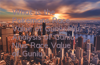 What is the Pokemon's Race Value of Guniu Niu? Analysis of Guniu Niu's Race Value of Guniu Niu