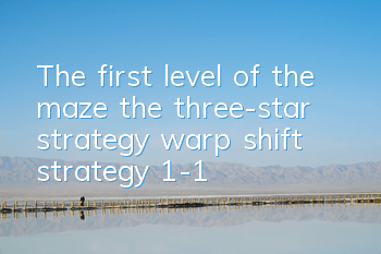 The first level of the maze, the three-star strategy warp shift strategy 1-1