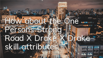 How about the One Person's Strong Road X Drake X Drake skill attributes