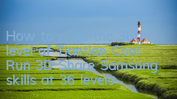How to pass the 36th level of Tiantian Cool Run 3D? Share Samsung skills at 36 levels