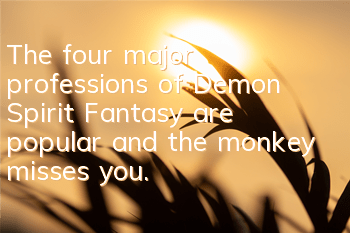 The four major professions of Demon Spirit Fantasy are popular and the monkey misses you. Watch the New Year’s Welfare First