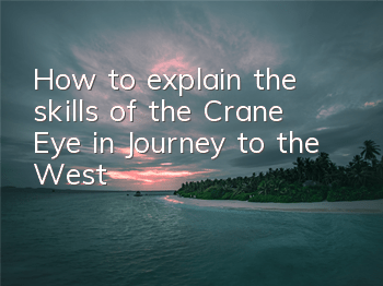 How to explain the skills of the Crane Eye in Journey to the West