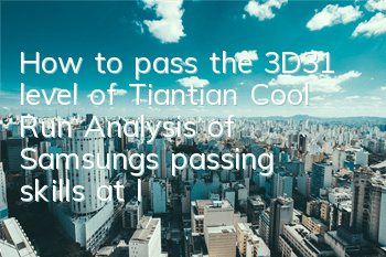 How to pass the 3D31 level of Tiantian Cool Run? Analysis of Samsung's passing skills at level 31