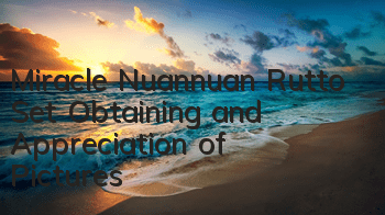 Miracle Nuannuan Rutto Set Obtaining and Appreciation of Pictures