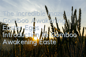 The incredible maze of Gomboo Awakening Easter Eggs Introduction to Gomboo Awakening Easter Eggs Summary