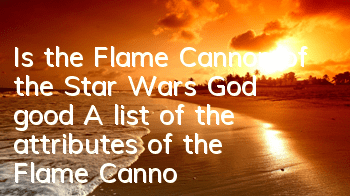 Is the Flame Cannon of the Star Wars God good? A list of the attributes of the Flame Cannon