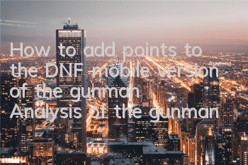 How to add points to the DNF mobile version of the gunman? Analysis of the gunman