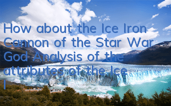 How about the Ice Iron Cannon of the Star War God? Analysis of the attributes of the Ice Iron Cannon