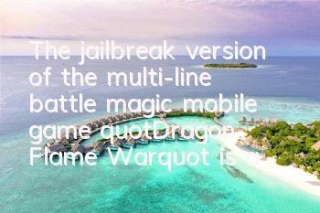 The jailbreak version of the multi-line battle magic mobile game 