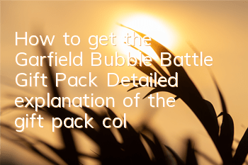 How to get the Garfield Bubble Battle Gift Pack? Detailed explanation of the gift pack collection and redemption