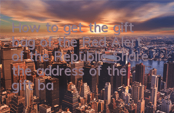 How to get the gift bag of the Red Alert of the Republic? Share the address of the gift bag