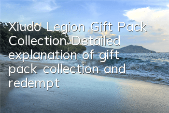 Xiudo Legion Gift Pack Collection Detailed explanation of gift pack collection and redemption