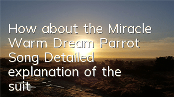 How about the Miracle Warm Dream Parrot Song? Detailed explanation of the suit