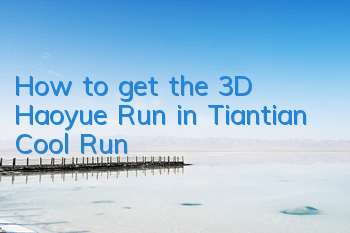 How to get the 3D Haoyue Run in Tiantian Cool Run