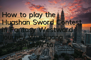 How to play the Huashan Sword Contest in Fantasy Westward Journey Wushuang Version? How to play the Huashan Sword Contest in Huashan