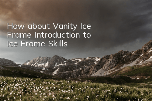 How about Vanity Ice Frame? Introduction to Ice Frame Skills