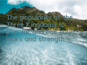 The popularity of the Three Kingdoms is popular and has good looks and strength