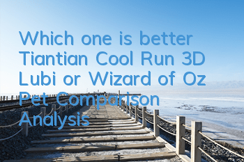 Which one is better, Tiantian Cool Run 3D Lubi or Wizard of Oz? Pet Comparison Analysis