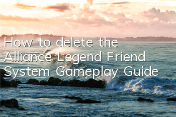 How to delete the Alliance Legend Friend System? Gameplay Guide