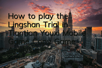 How to play the Lingshan Trial in Tiantian Youxi Mobile Game? Copy Game Analysis