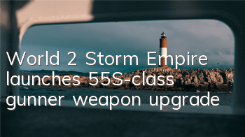 World 2 Storm Empire launches 55S-class gunner weapon upgrade