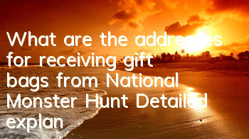 What are the addresses for receiving gift bags from National Monster Hunt? Detailed explanation of receiving gift bags