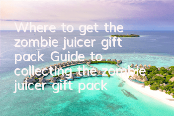 Where to get the zombie juicer gift pack? Guide to collecting the zombie juicer gift pack