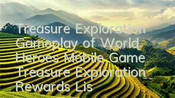 Treasure Exploration Gameplay of World Heroes Mobile Game Treasure Exploration Rewards List